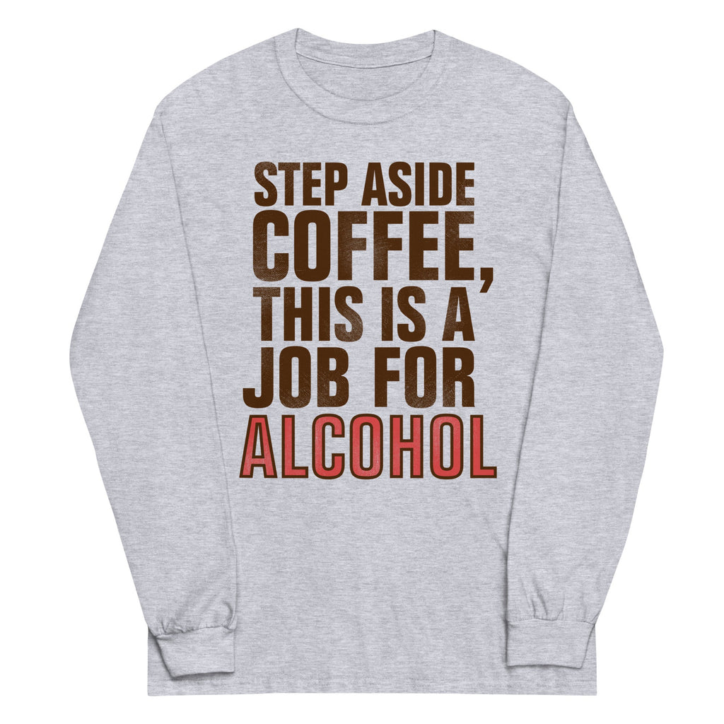 Step Aside Coffee, This Is A Job For Alcohol Unisex Long product image 1
