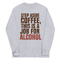 Step Aside Coffee, This Is A Job For Alcohol Unisex Long product image 1