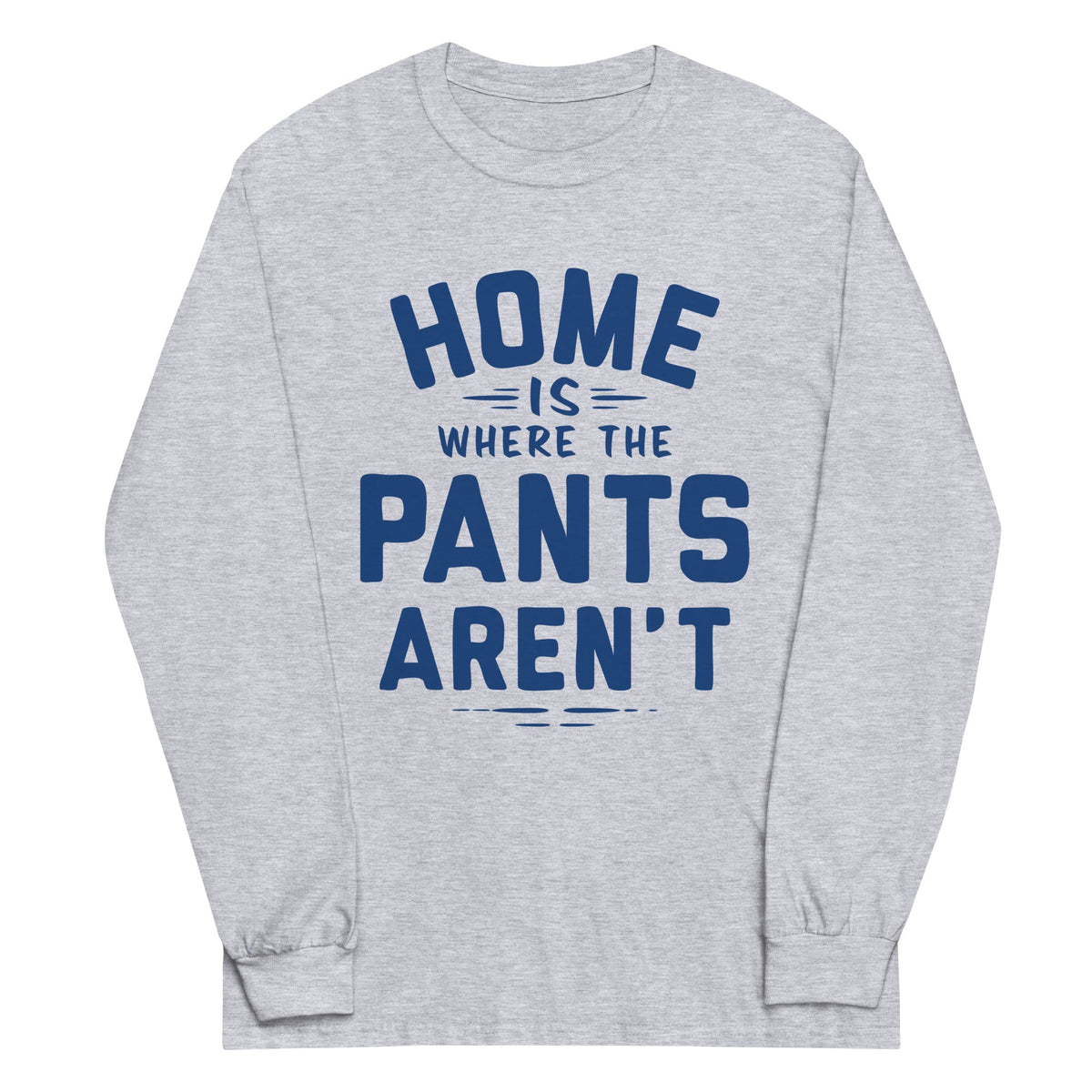 Home Is Where The Pants Aren't Unisex Long Sleeve Tee product image 1
